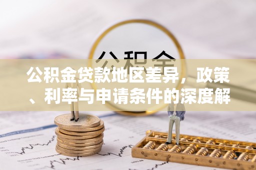 汤阴公积金贷款地区差异，政策、利率与申请条件的深度解析