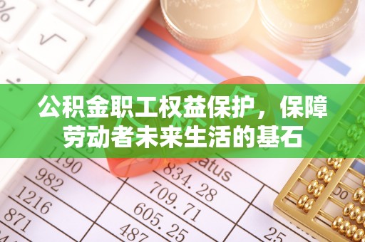汤阴公积金职工权益保护，保障劳动者未来生活的基石