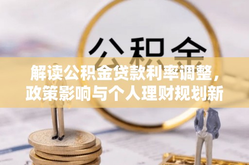 汤阴解读公积金贷款利率调整，政策影响与个人理财规划新思路