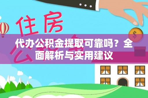 汤阴代办公积金提取可靠吗？全面解析与实用建议