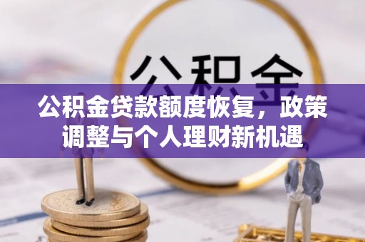 汤阴公积金贷款额度恢复，政策调整与个人理财新机遇