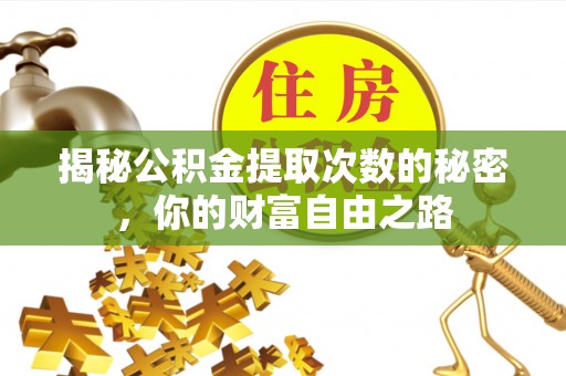 汤阴揭秘公积金提取次数的秘密，你的财富自由之路