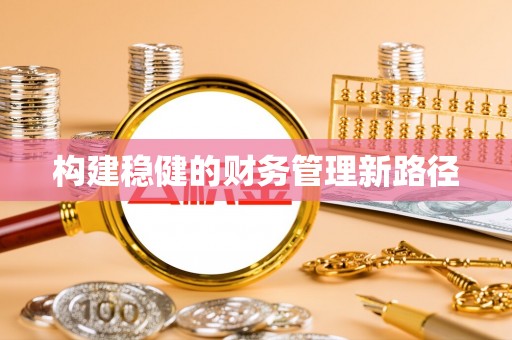 汤阴构建稳健的财务管理新路径