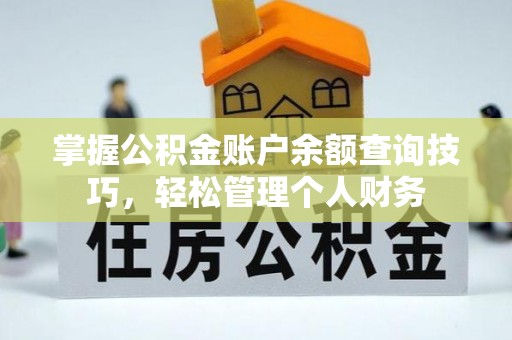 汤阴掌握公积金账户余额查询技巧，轻松管理个人财务