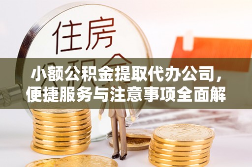 汤阴小额公积金提取代办公司，便捷服务与注意事项全面解析