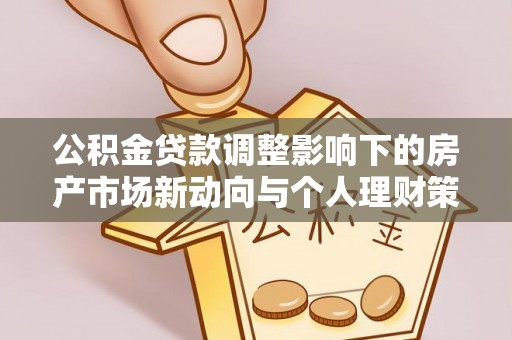 汤阴公积金贷款调整影响下的房产市场新动向与个人理财策略