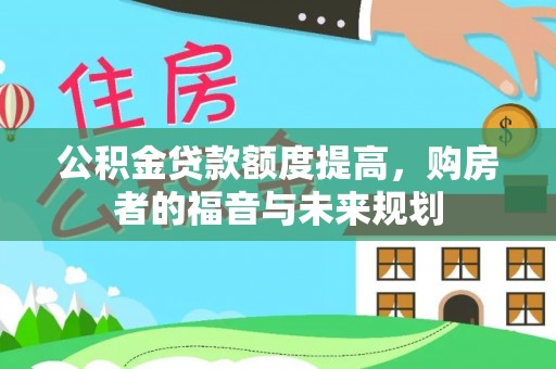 汤阴公积金贷款额度提高，购房者的福音与未来规划
