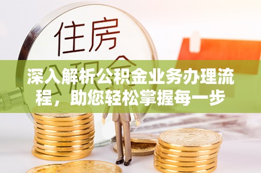 汤阴深入解析公积金业务办理流程，助您轻松掌握每一步