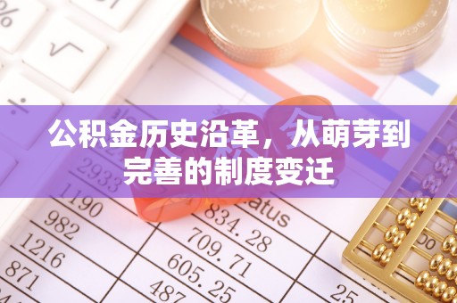 汤阴公积金历史沿革，从萌芽到完善的制度变迁