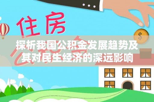 汤阴探析我国公积金发展趋势及其对民生经济的深远影响