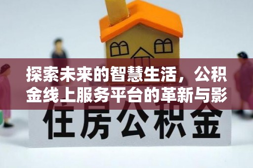 汤阴探索未来的智慧生活，公积金线上服务平台的革新与影响