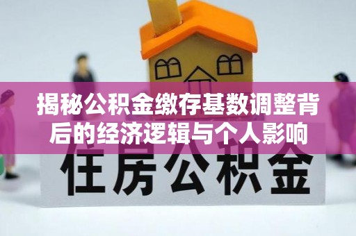 汤阴揭秘公积金缴存基数调整背后的经济逻辑与个人影响
