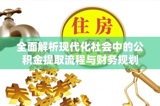 汤阴全面解析现代化社会中的公积金提取流程与财务规划