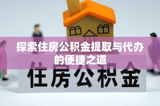 汤阴探索住房公积金提取与代办的便捷之道