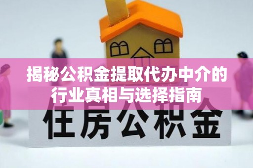 汤阴揭秘公积金提取代办中介的行业真相与选择指南