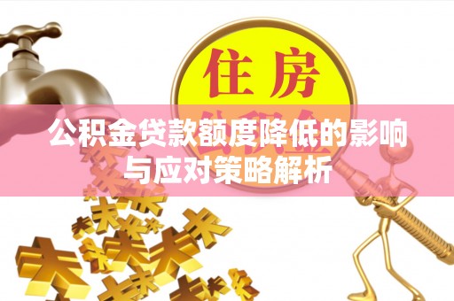 汤阴公积金贷款额度降低的影响与应对策略解析