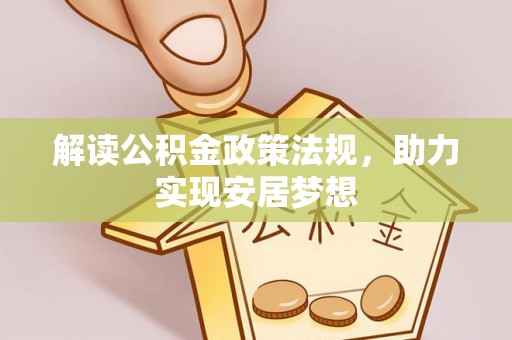 汤阴解读公积金政策法规，助力实现安居梦想