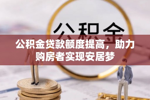 汤阴公积金贷款额度提高，助力购房者实现安居梦