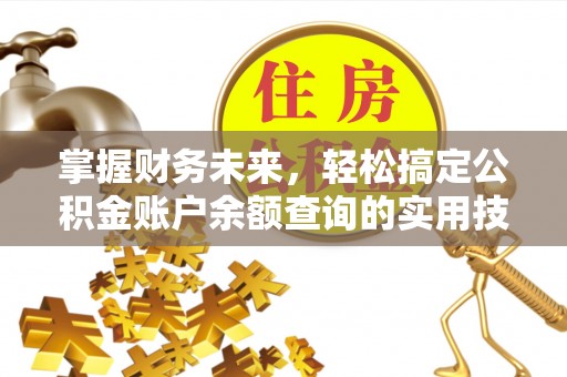 汤阴掌握财务未来，轻松搞定公积金账户余额查询的实用技巧