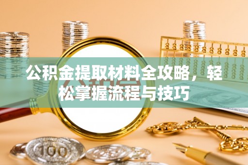 汤阴公积金提取材料全攻略，轻松掌握流程与技巧